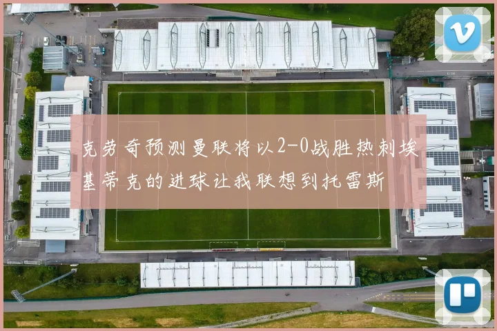 克劳奇预测曼联将以2-0战胜热刺埃基蒂克的进球让我联想到托雷斯